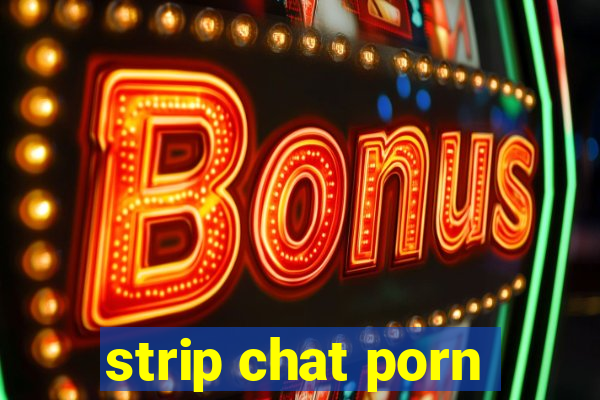 strip chat porn